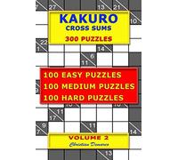 Kakuro Cross Sums - 300 Puzzles - Volume 2: 100 Easy Puzzles - 100 Medium Puzzles - 100 Hard Puzzles