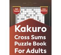 Kakuro Cross Sums Puzzle Book For Adults: Hard Math Logic Puzzle Activity Book Contains 160 Hard Games With Solutions