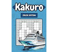 Kakuro: Cruise Edition: 150 Relaxing Cruise-Themed Puzzles - Easy, Medium & Hard Levels To Boost Brainpower, Sharpen Focus, and Enjoy Hours Of Seaside Fun With Full Solutions Included