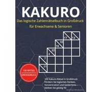 Kakuro - Das logische Zahlenrätselbuch in Großdruck für Erwachsene & Senioren: 100 spannende Rätsel zur Förderung von Konzentration, Gedächtnis und logischem Denken - inklusive Lösungen