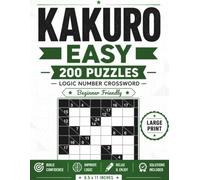 Kakuro Easy: 200+ Logic Number Crossword Puzzles: Large Print Puzzle Book for Adults & Seniors | Beginner-Friendly Challenges | Improve Logic, Focus & Critical Thinking | Solutions Included