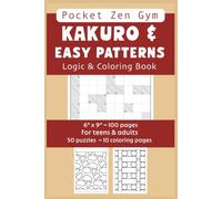 KAKURO & EASY PATTERNS Logic and Coloring Book for teens & adults. Pocket Zen Gym, Cognitive Brain Workout, Mental peace and calm: 6" x 9" | 50 KAKURO ... MINDSET Series : LOGIC meets COLORING)