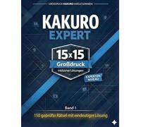 Kakuro Expert 15x15 Großdruck: Kreuzsummen Rätselbuch für Erwachsene & Senioren | 150 geprüfte Logikspiele mit Lösungen | Gehirnjogging auf Expertenniveau | Band 1 (Kakuro Experten-Serie)