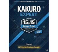 Kakuro Expert 15x15 Large Print: Cross Sums Puzzle Book for Adults & Seniors | 145 Verified Unique Logic Games with Solutions | Brain Training for Serious Solvers | Vol. 2 (Kakuro Expert Series)