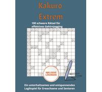 Kakuro Extrem schwer - Rätsel für Experten: 100 anspruchsvolle Kakuro-Logikrätsel für Fortgeschrittene - Inklusive Lösungen, Großes Format, 126 Seiten