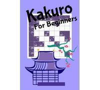 Kakuro For Beginners: 100 Beginner Level Puzzles with Solutions, 10 x 10 Grids, Cross Sum Puzzles