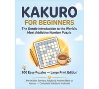 Kakuro for Beginners: The Gentle Introduction to the World's Most Addictive Number Puzzle - 200 Easy Puzzles, Large Print Edition