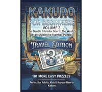 Kakuro for Beginners Volume 3: Travel Edition | 101 Easy Cross Sum Number Puzzles | Compact 6x9 Size Perfect for On-the-Go Brain Training | Complete Solutions Included