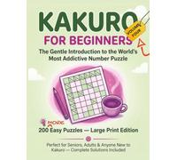 Kakuro for Beginners Volume 4: 200 MORE Easy Puzzles - Large Print Edition for Seniors, Adults & Anyone New to Kakuro