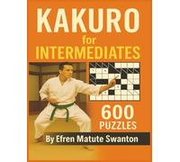 Kakuro for Intermediates by Efren Matute Swanton: 600 Fun Logic Puzzles with Solutions | Large Print 8.5 x 11 Inches (Kakuro Challenge Series)
