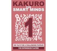 Kakuro for Smart Minds: 200 10x10 fun and challenging puzzles for experienced players (Smart Mind Puzzles)