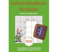 Kakuro für Kinder ab 7 Jahren: 80 spaßige und leichte Kakuro-Rätsel zur Förderung von Mathe- und Logikfähigkeiten für junge Tüftler (Großformat, 125 Seiten)