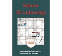 Kakuro für unterwegs: Das Reise-Rätselbuch für Erwachsene: 90 Kakuro-Rätsel (leicht bis schwer) für entspannendes Gehirnjogging unterwegs - Handliches Format, 115 Seiten