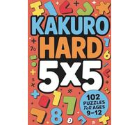 Kakuro Hard 5x5: 102 Puzzles for Kids Ages 9-12 (Kakuro 5x5 for Kids (Ages 9-12))