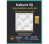 Kakuro IQ Medium - Intermediate Levels 4-6: 120 Large Print Puzzles For Focused Play