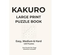Kakuro Large Print Puzzle Book: Easy Medium & Hard - 130 Puzzles