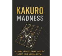 Kakuro Madness: 150 Hard - Expert Level Puzzles to Test Your Mental Metal