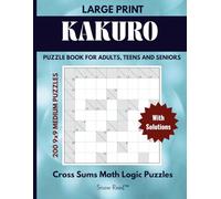 Kakuro Puzzle Book : 200 Medium 9x9 Number Logic Puzzles for Teens, Adults & Seniors: Challenging Cross Sums Math Logic Puzzles and Brain Games