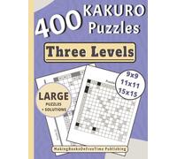 Kakuro Puzzle Book For Adults: 400 Large Print 9x9, 11x11, & 15x15 Puzzles Three Levels With Solutions For Challenging Your Mind (Kakuro Puzzle Book Series For Adults Large Print)