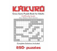 Kakuro Puzzle Book for Adults: Cross Sums Puzzles: 4 Difficulty Levels - Easy, Medium, Hard & Extreme - with Complete Solutions