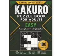KAKURO PUZZLE BOOK FOR ADULTS EASY: 100 Easy Kakuro Puzzles for Relaxing Brain Training, Logical Thinking, and Stress-Free Fun (KAKURO LEGACY SERIES)