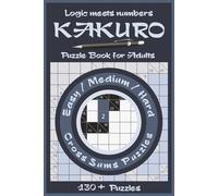 Kakuro Puzzle Book for Adults: Easy, Medium, and Hard Number Logic Puzzles to Sharpen Focus, Boost Brain Power, and Build Solving Skills