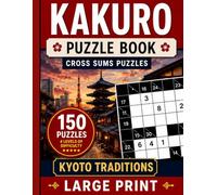 Kakuro Puzzle Book for Adults: Kyoto Traditions - Large Print Kakuro Puzzles with 4 Difficulty Levels and Solutions (Japan Escape Kakuro Series)