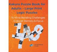Kakuro Puzzle Book for Adults - Large Print Logic Puzzles: 75 Mind-Bending Challenges to Boost Memory & Focus