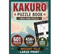 Kakuro Puzzle Book for Adults: Mount Fuji - 601 Cross Sums Puzzles Large Print with 4 Difficulty Levels and Solutions (Japan Escape Kakuro Series)