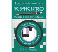 Kakuro Puzzle Book for Adults-Very Hard: Expert-Level Logic and Number Puzzles for Adults Who Want the Ultimate Mental Challenge