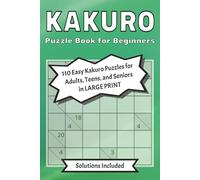 Kakuro Puzzle Book for Beginners: 110 Easy Kakuro Puzzles with Solutions for Adults, Teens, and Seniors | 6x9 inches | Large Print Brain Games to Improve Logic, Focus, and Mental Sharpness