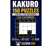 Kakuro Puzzle Book for Beginners: 150 Easy Kakuro Puzzles in 5×5 and 6×6 Grids for Adults, Teens & Seniors - One Unique Solution Per Puzzle - Complete Answer Key Included