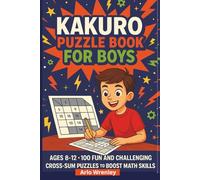 Kakuro Puzzle Book for Boys: Ages 8-12 - 100 Fun and Challenging Cross-Sum Puzzles for Tween Boys to Boost Math Skills