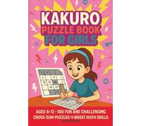 Kakuro Puzzle Book for Girls: Ages 8-12 - 100 Fun and Challenging Cross-Sum Puzzles to Boost Math Skills (Kakuro Challenge Series)
