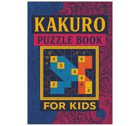 Kakuro Puzzle Book for Kids: Kakuro Activity Games for Kids to Boost Logic, Focus and Fun