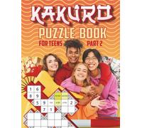 Kakuro Puzzle Book for teens part 2: What a fun, easy relaxing way to enjoy these puzzles with friends, family, or by yourself. (Puzzles for Adults, Teens and Kids)