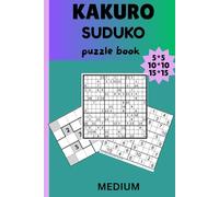 KAKURO Puzzle book, MEDIUM Level Puzzle Tables for Relaxation, Easy Puzzle Tables Collection: Medium 5×5, 10×10 & 15×15 Puzzles for Beginners