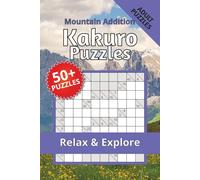 Kakuro Puzzle Book Mountain Addition: Kakuro Puzzle Book Mountain edition - for adults who love nature | Help Calm the Mind, Relax, and Focus | 6 × 9 ... 116 pages | 50+ puzzles | Solutions Included
