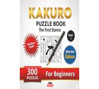 Kakuro Puzzle Book The First Stance: White Belt Beginner level 6x6 grid 300 puzzles Easy to Hard difficulty for Teens Seniors Adults (Kakuro master)