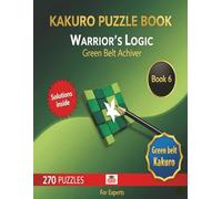Kakuro Puzzle book Warrior’s Logic Green Belt Achiver: Large print 8.5x11 Inches 11x11 Grid 270 Brain teasers for Teen Adults seniors Easy to hard difficulty (Kakuro master)