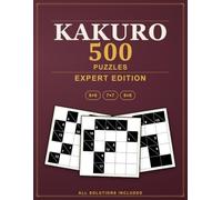 Kakuro Puzzles: 500 Expert Cross Sums Logic Puzzles, All Solutions Included - Expert Edition (Pure Logic: Kakuro)