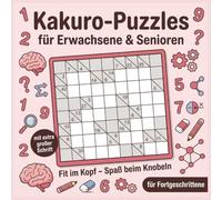 Kakuro-Puzzles - für Erwachsene und Senioren | Fit im Kopf - Spaß beim Knobeln | Rätselbuch mit extra großes Schrift | für Fortgeschrittene | Geschenkidee (Erlebnis-Bücher)