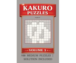Kakuro Puzzles volume 1: Kakuro Puzzles 100 Medium Puzzles | Solution Included | 6x9 Inches | 200 Pages | 100 Puzzles | Help Call the Mind, Relax, and Focus