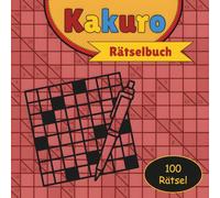 Kakuro Rätsel - 100 Logik- und Zahlenrätsel für Erwachsene: Kakuro Rätselbuch für Erwachsene - 100 knifflige Logik- und Zahlenrätsel mit Lösungen direkt auf der Rückseite