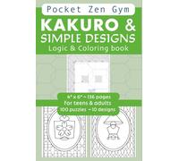 KAKURO & SIMPLE DESIGNS Logic & Coloring Book for teens and adults. Pocket Zen Gym Cognitive Exercise & Coloring for mental workout, peace & calm: 4" ... MINDSET Series : LOGIC meets COLORING)