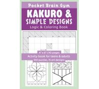 KAKURO & SIMPLE DESIGNS LOGIC & COLORING BOOK - POCKET BRAIN GYM for teens and adults. Improve focus, build confidence, relax, unwind: Playful & ... MINDSET Series : LOGIC meets COLORING)