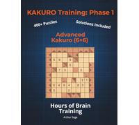 KAKURO Training: Phase 1 (The Foundation): Advanced Kakuro (6x6) | 420+ Puzzles for Adults | High-Level Math Challenges | 150-Page Brain Workout ... Kakuro Training Series: Your Path to Mastery)