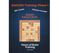 KAKURO Training: Phase 1 (The Foundation): Expert Kakuro (6x6) | 420+ Puzzles for Adults | Extreme Logic & Math Training | 150-Page Brain Workout ... Kakuro Training Series: Your Path to Mastery)