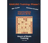 KAKURO Training: Phase 1 (The Foundation): Intermediate Kakuro (6x6) | 420+ Puzzles for Adults | Master Logic Combinations | 150-Page Brain Workout ... Kakuro Training Series: Your Path to Mastery)