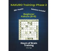 KAKURO Training: Phase 2 (The Core): Beginner Kakuro (8x8) | 220+ Puzzles for Adults | Developing Core Logic Skills | 150-Page Brain Workout Series (The Kakuro Training Series: Your Path to Mastery)